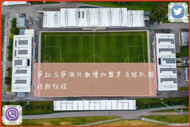 萨拉戈萨满怀激情加盟罗马球队期待新征程