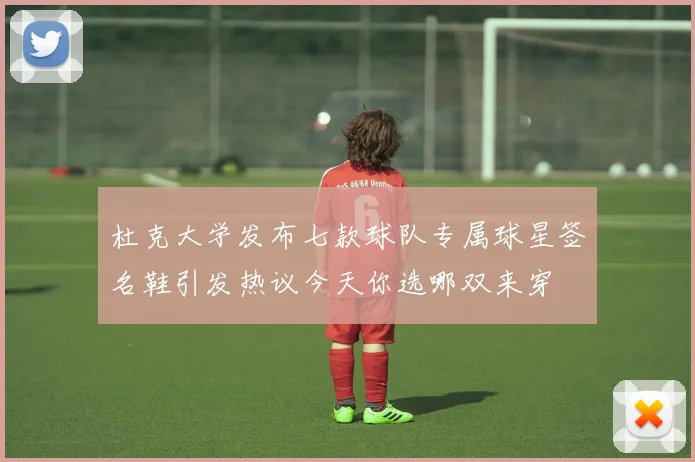 杜克大学发布七款球队专属球星签名鞋引发热议今天你选哪双来穿